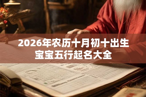 2026年农历十月初十出生宝宝五行起名大全