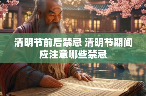清明节前后禁忌 清明节期间应注意哪些禁忌