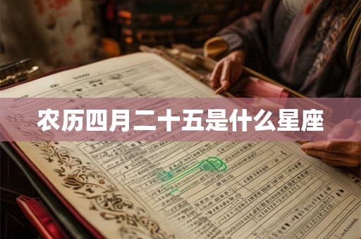 农历四月二十五是什么星座 农历四月二十五是什么星座