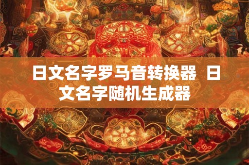 日文名字罗马音转换器  日文名字随机生成器
