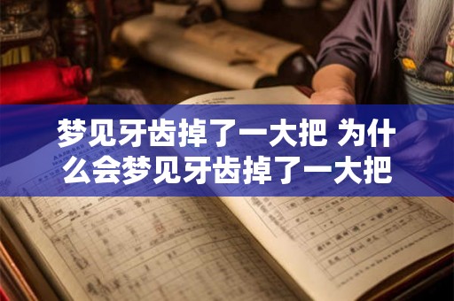 梦见牙齿掉了一大把 为什么会梦见牙齿掉了一大把
