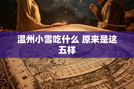 温州小雪吃什么 原来是这五样