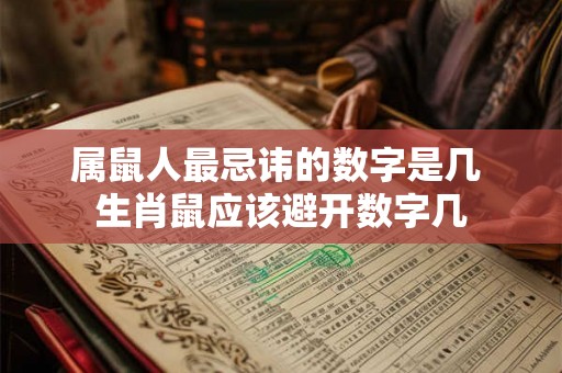 属鼠人最忌讳的数字是几 生肖鼠应该避开数字几 属鼠人最忌讳的数字是几 生肖鼠应该避开数字几