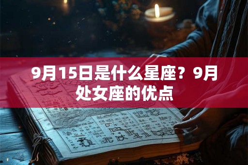 9月15日是什么星座？9月处女座的优点