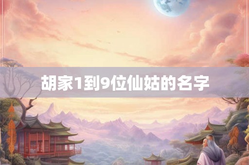 胡家1到9位仙姑的名字 胡家1到9位仙姑的名字