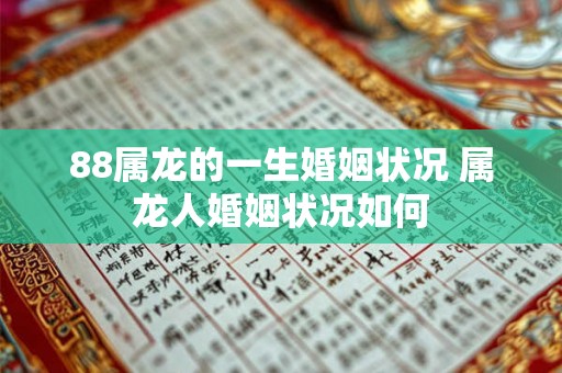 88属龙的一生婚姻状况 属龙人婚姻状况如何