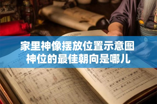 家里神像摆放位置示意图 神位的最佳朝向是哪儿