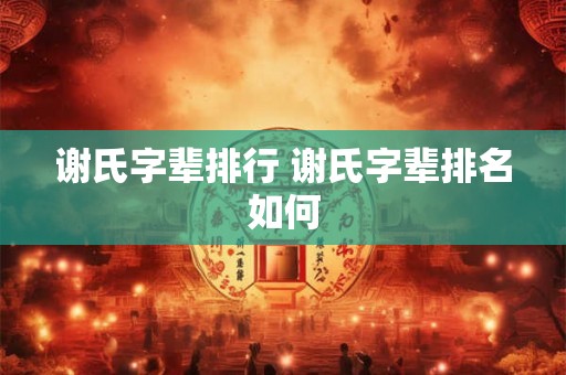 谢氏字辈排行 谢氏字辈排名如何