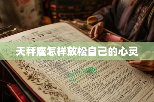 天秤座怎样放松自己的心灵 天秤座怎样放松自己的心灵