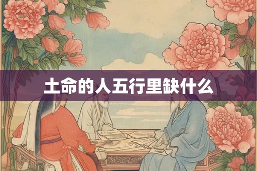 土命的人五行里缺什么