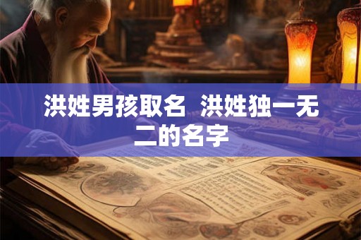 洪姓男孩取名  洪姓独一无二的名字