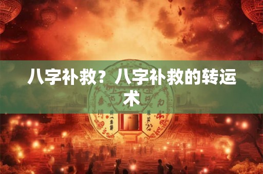八字补救？八字补救的转运术