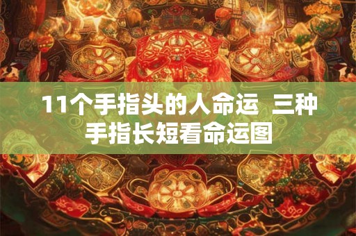 11个手指头的人命运  三种手指长短看命运图