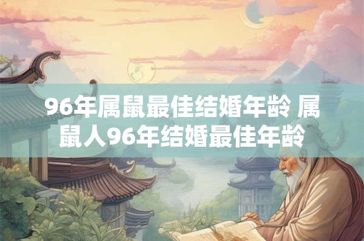 96年属鼠最佳结婚年龄 属鼠人96年结婚最佳年龄