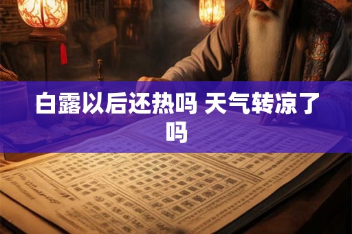 白露以后还热吗 天气转凉了吗 白露以后还热吗 天气转凉了吗