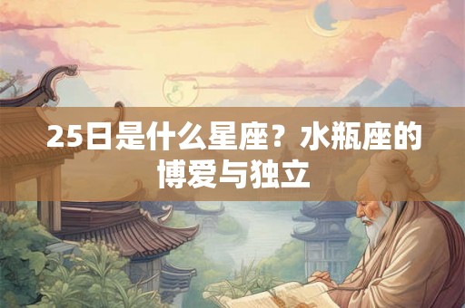 25日是什么星座？水瓶座的博爱与独立