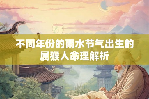 不同年份的雨水节气出生的属猴人命理解析