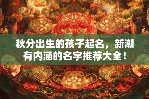 秋分出生的孩子起名，新潮有内涵的名字推荐大全！