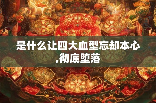 是什么让四大血型忘却本心,彻底堕落