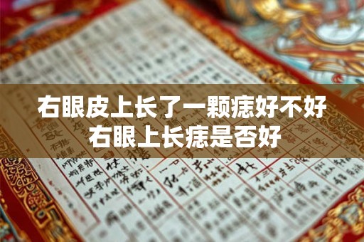 右眼皮上长了一颗痣好不好 右眼上长痣是否好