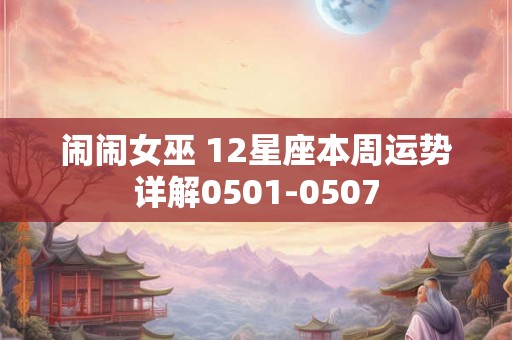 闹闹女巫 12星座本周运势详解0501-0507