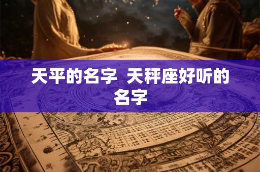 天平的名字  天秤座好听的名字