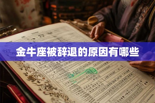 金牛座被辞退的原因有哪些