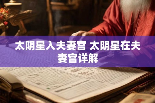 太阴星入夫妻宫 太阴星在夫妻宫详解 太阴星入夫妻宫 太阴星在夫妻宫详解