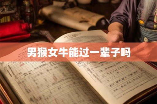 男猴女牛能过一辈子吗