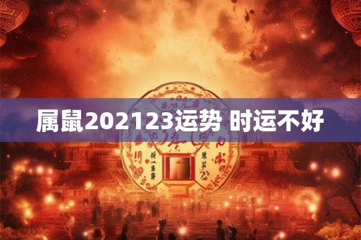 属鼠202123运势 时运不好