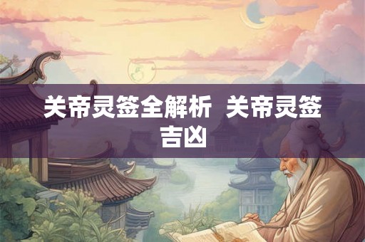 关帝灵签全解析  关帝灵签吉凶