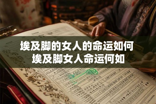 埃及脚的女人的命运如何 埃及脚女人命运何如