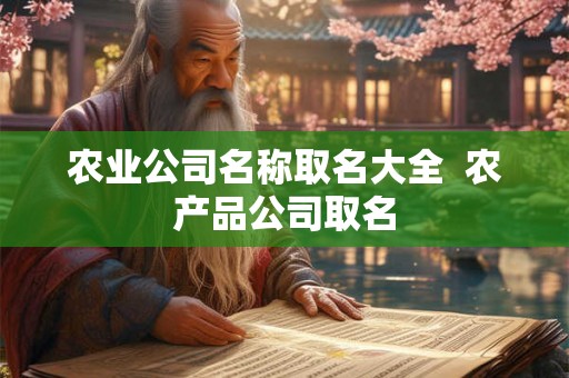 农业公司名称取名大全  农产品公司取名