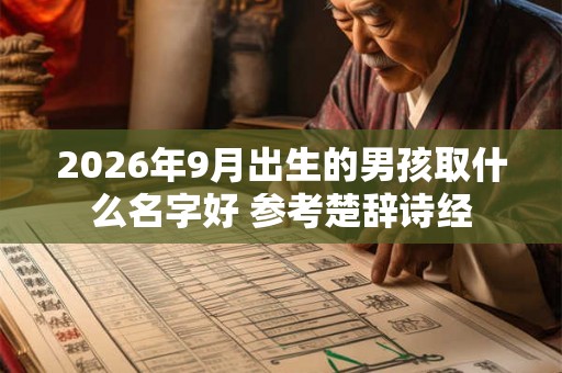 2026年9月出生的男孩取什么名字好 参考楚辞诗经