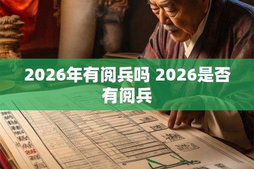 2026年有阅兵吗 2026是否有阅兵 2026年有阅兵吗 2026是否有阅兵