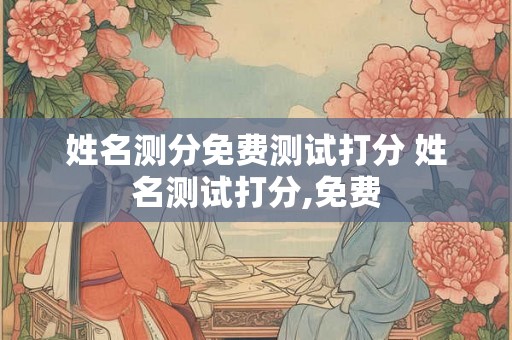 姓名测分免费测试打分 姓名测试打分,免费