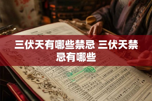 三伏天有哪些禁忌 三伏天禁忌有哪些 三伏天有哪些禁忌 三伏天禁忌有哪些