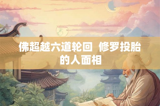 佛超越六道轮回  修罗投胎的人面相