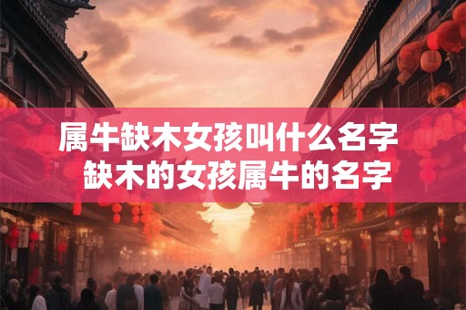 属牛缺木女孩叫什么名字  缺木的女孩属牛的名字