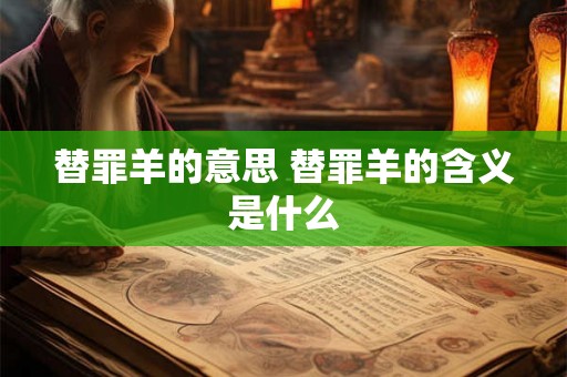 替罪羊的意思 替罪羊的含义是什么