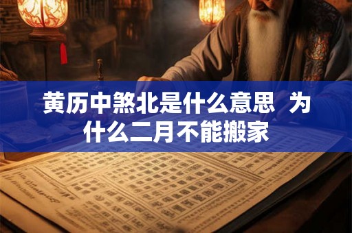 黄历中煞北是什么意思  为什么二月不能搬家