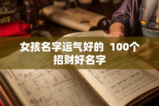 女孩名字运气好的  100个招财好名字