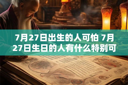 7月27日出生的人可怕 7月27日生日的人有什么特别可怕之处