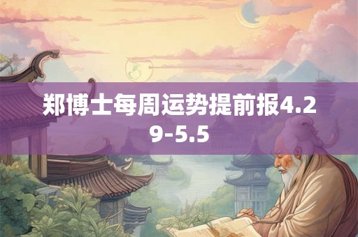 郑博士每周运势提前报4.29-5.5