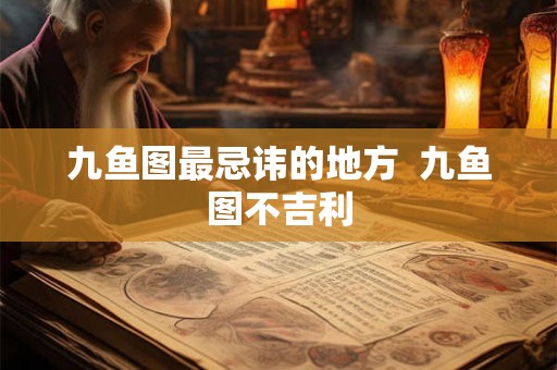 九鱼图最忌讳的地方  九鱼图不吉利
