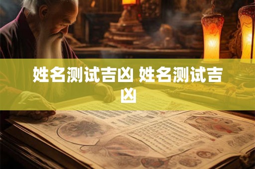 姓名测试吉凶 姓名测试吉凶