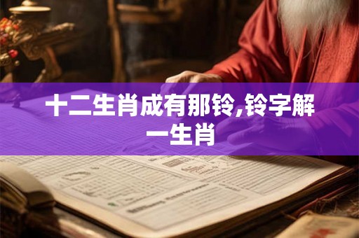 十二生肖成有那铃,铃字解一生肖