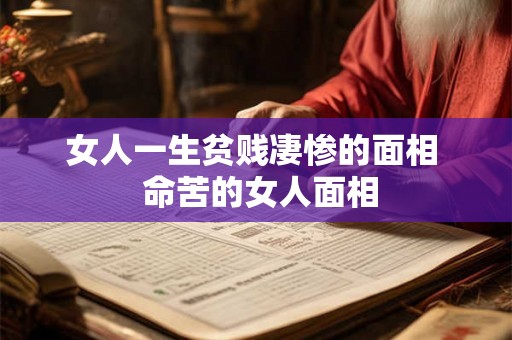 女人一生贫贱凄惨的面相  命苦的女人面相