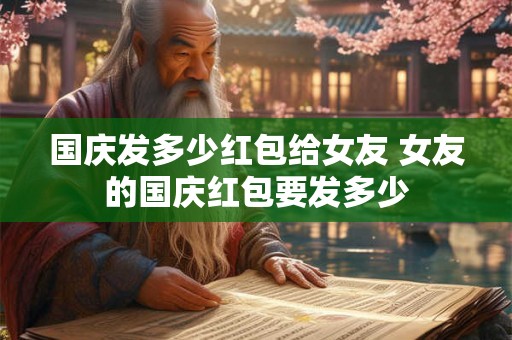 国庆发多少红包给女友 女友的国庆红包要发多少