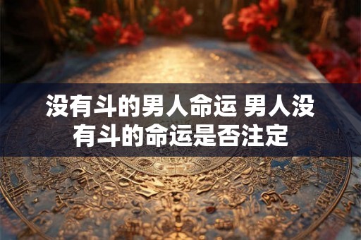 没有斗的男人命运 男人没有斗的命运是否注定